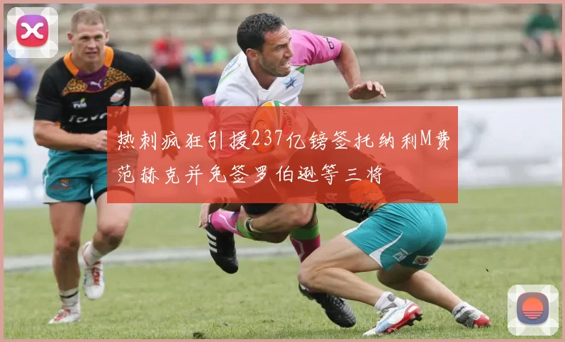 热刺疯狂引援237亿镑签托纳利M费范赫克并免签罗伯逊等三将